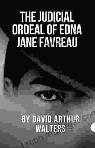 The Judicial Ordeal Of Edna Jane Favreau: Vol 23 By David Arthur Walters Edna Jane Favreau