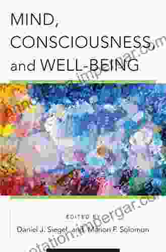 Mind Consciousness And Well Being (Norton On Interpersonal Neurobiology)