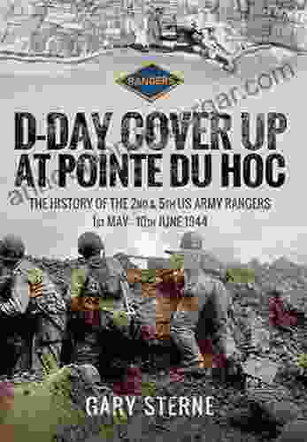 D Day Cover Up At Pointe Du Hoc: The History Of The 2nd 5th US Army Rangers 1st May 10th June 1944