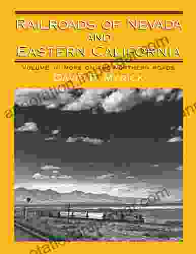 Railroads Of Nevada And Eastern California: Volume 3: More On The Northern Roads