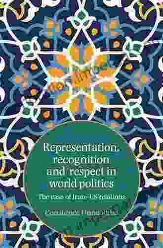 Representation Recognition And Respect In World Politics: The Case Of Iran US Relations