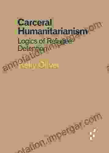 Carceral Humanitarianism: Logics Of Refugee Detention (Forerunners: Ideas First)