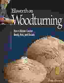 Ellsworth on Woodturning: How a Master Creates Bowls Pots and Vessels