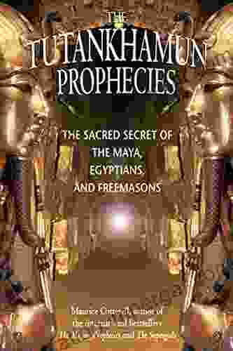 The Tutankhamun Prophecies: The Sacred Secret Of The Maya Egyptians And Freemasons