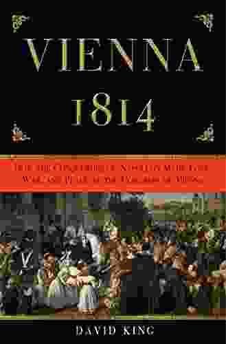 Vienna 1814: How The Conquerors Of Napoleon Made Love War And Peace At The Congress Of Vienna