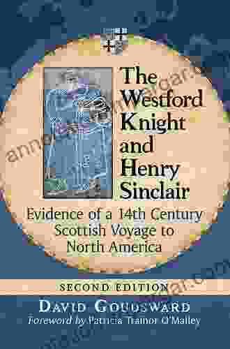 The Westford Knight And Henry Sinclair: Evidence Of A 14th Century Scottish Voyage To North America 2d Ed