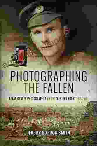 Photographing the Fallen: A War Graves Photographer on the Western Front 1915 1919