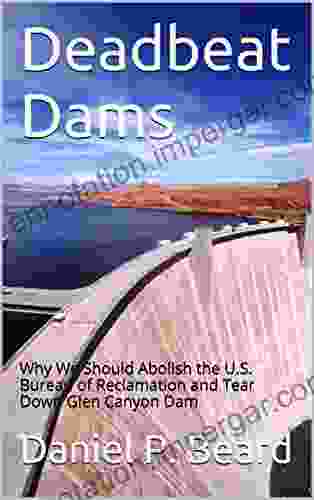 Deadbeat Dams: Why We Should Abolish The U S Bureau Of Reclamation And Tear Down Glen Canyon Dam