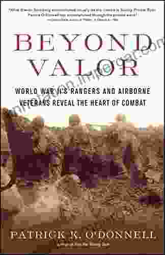 Beyond Valor: World War II S Ranger And Airborne Veterans Reveal The Heart Of Combat